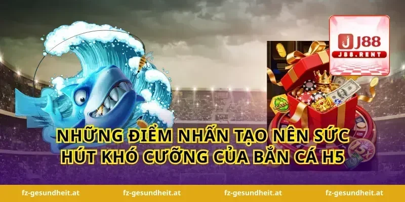 Những Điểm Nhấn Tạo Nên Sức Hút Khó Cưỡng Của Bắn Cá H5