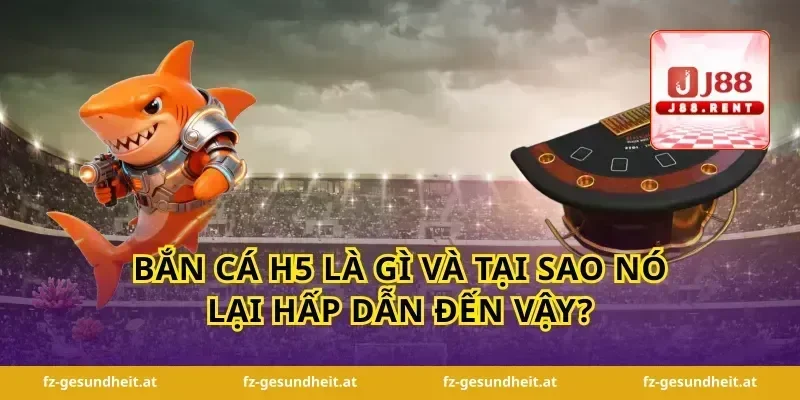 Bắn Cá H5 Là Gì Và Tại Sao Nó Lại Hấp Dẫn Đến Vậy?