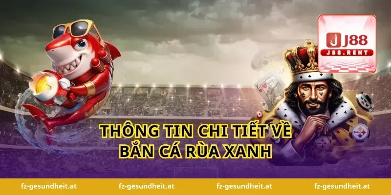 Thông Tin Chi Tiết Về Bắn Cá Rùa Xanh