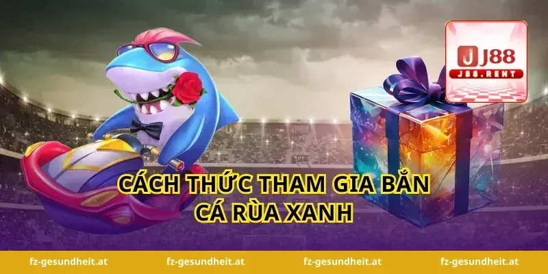 Cách Thức Tham Gia Bắn Cá Rùa Xanh