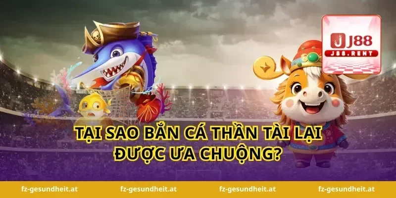 tại sao bắn cá thần tài lại được ưa chuộng?