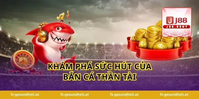 khám phá sức hút của bắn cá thần tài