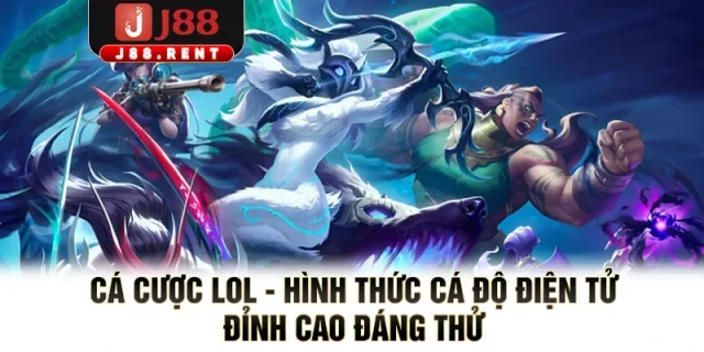 Cá Cược LOL - Hình Thức Cá Độ Điện Tử Đỉnh Cao Đáng Thử