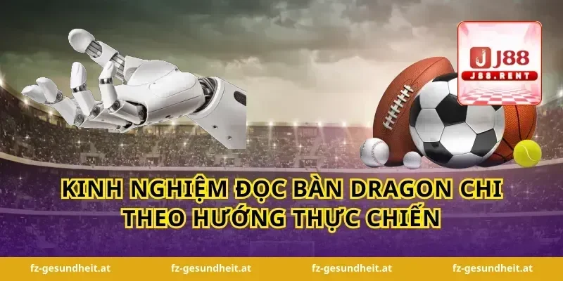 Kinh nghiệm đọc bàn dragon chi theo hướng thực chiến