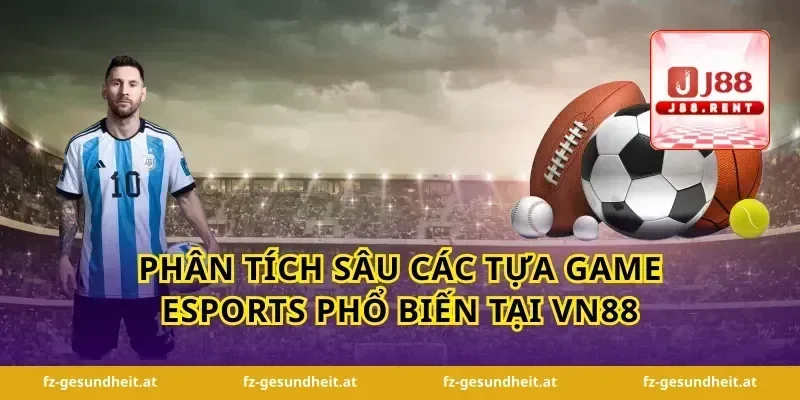 Phân Tích Sâu Các Tựa Game Esports Phổ Biến Tại VN88