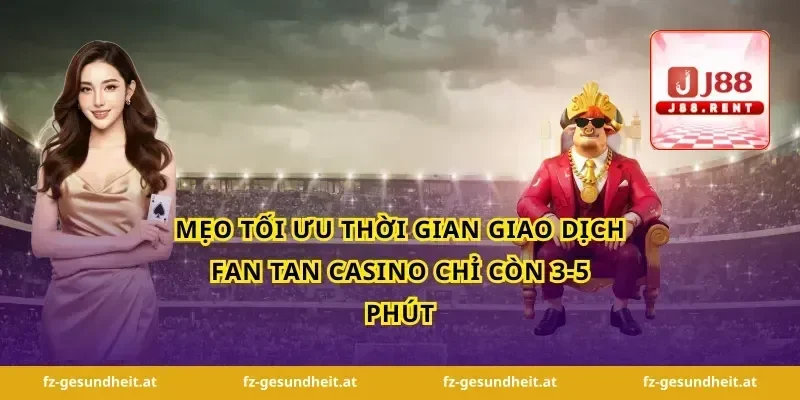 Mẹo tối ưu thời gian giao dịch fan tan casino chỉ còn 3-5 phút