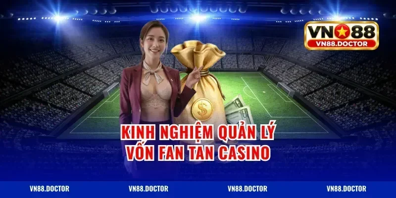Kinh nghiệm quản lý vốn fan tan casino