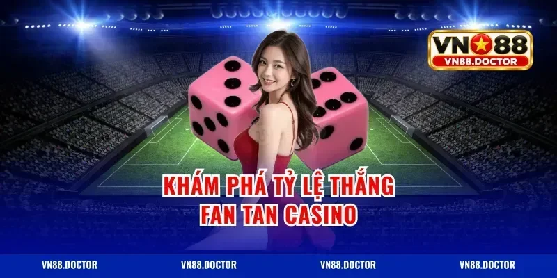 Khám phá tỷ lệ thắng fan tan casino