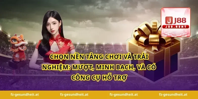 Chọn nền tảng chơi và trải nghiệm: Mượt, minh bạch, và có công cụ hỗ trợ