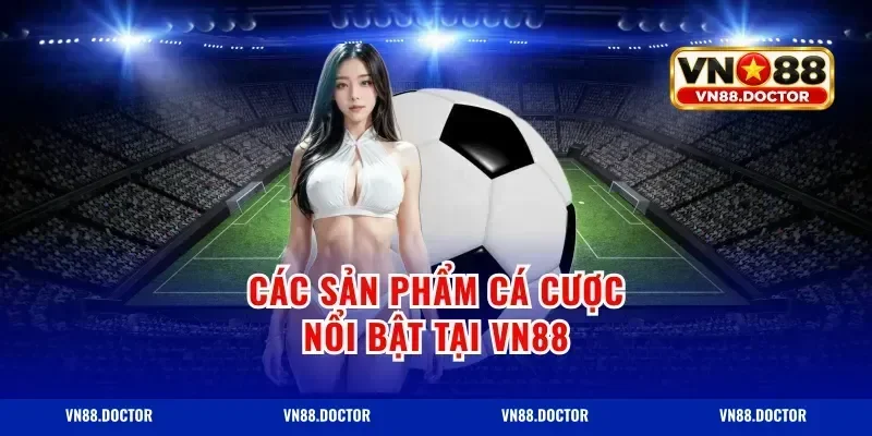 Các Sản Phẩm Cá Cược Nổi Bật Tại Vn88
