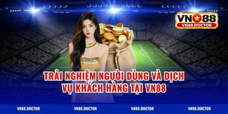 Trải Nghiệm Người Dùng Và Dịch Vụ Khách Hàng Tại Vn88