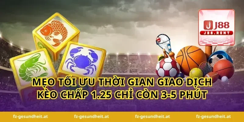 Mẹo tối ưu thời gian giao dịch kèo chấp 1.25 chỉ còn 3-5 phút