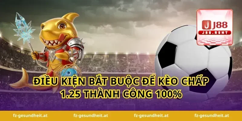Điều kiện bắt buộc để kèo chấp 1.25 thành công 100%