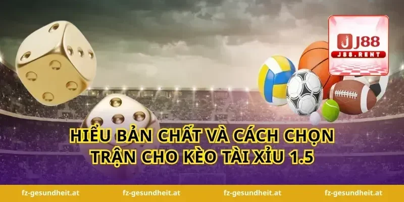 Hiểu bản chất và cách chọn trận cho kèo tài xỉu 1.5