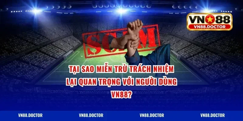 Tại sao miễn trừ trách nhiệm lại quan trọng với người dùng Vn88?