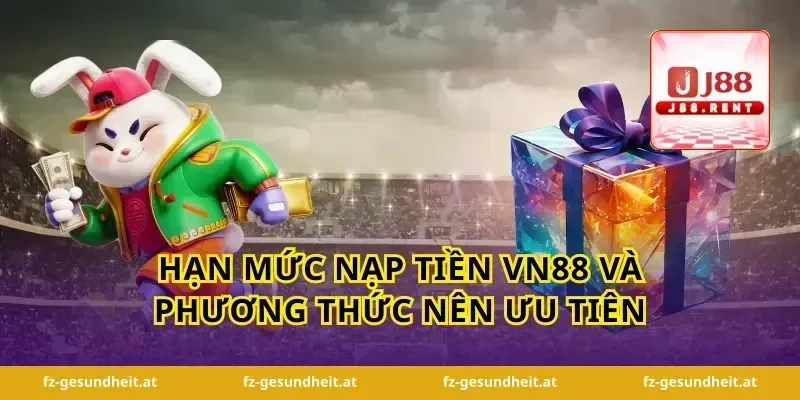 Hạn mức nạp tiền vn88 và phương thức nên ưu tiên