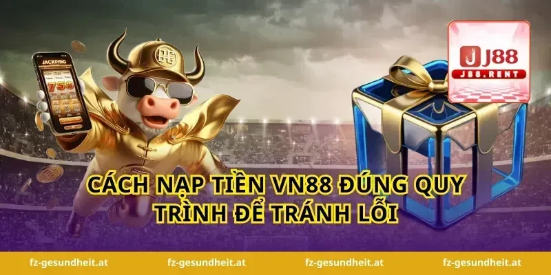 Cách nạp tiền vn88 đúng quy trình để tránh lỗi