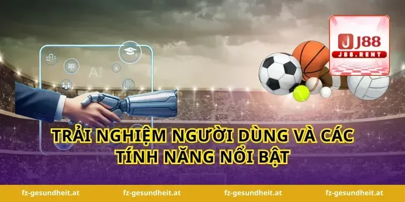 Trải nghiệm người dùng và các tính năng nổi bật