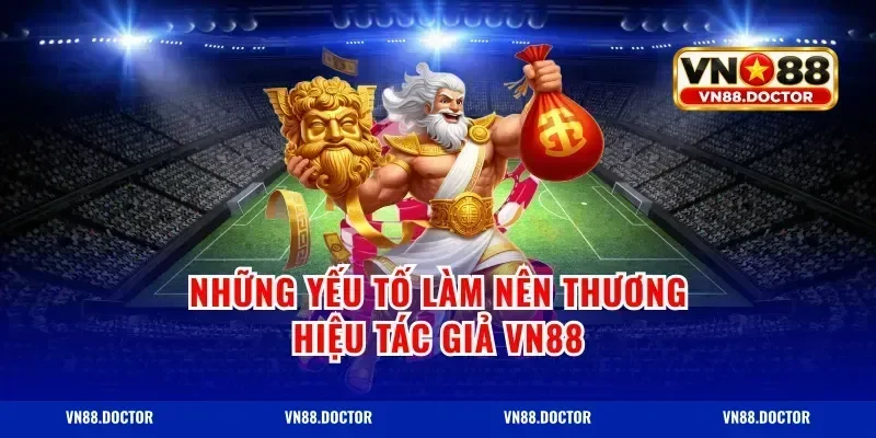 Những Yếu Tố Làm Nên Thương Hiệu Tác Giả Vn88