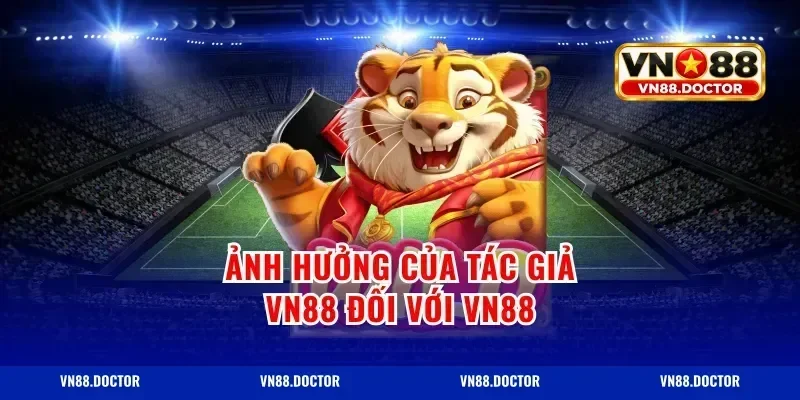Ảnh Hưởng Của Tác Giả Vn88 Đối Với Vn88