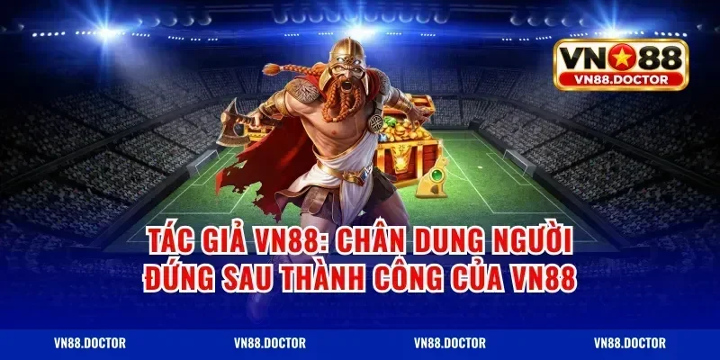 Tác Giả Vn88: Chân Dung Người Đứng Sau Thành Công Của VN88