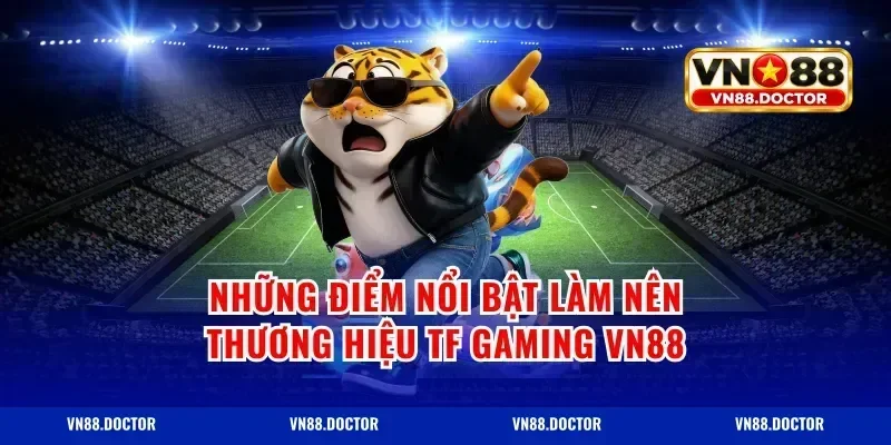 Những Điểm Nổi Bật Làm Nên Thương Hiệu tf gaming vn88
