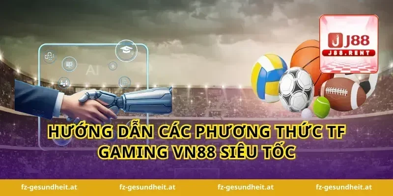Hướng dẫn các phương thức tf gaming vn88 siêu tốc