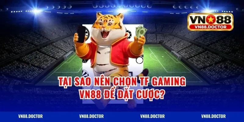 Tại Sao Nên Chọn tf gaming vn88 Để Đặt Cược?
