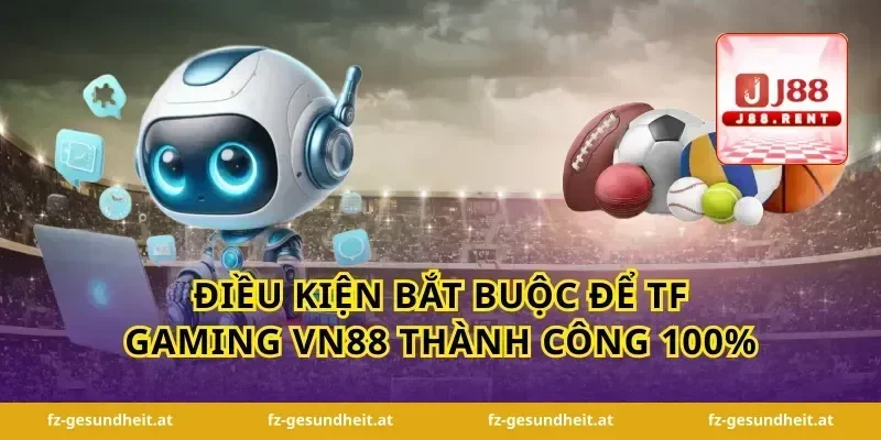 Điều kiện bắt buộc để tf gaming vn88 thành công 100%