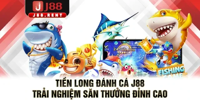 Tiền Long Đánh Cá J88 Trải Nghiệm Săn Thưởng Đỉnh Cao