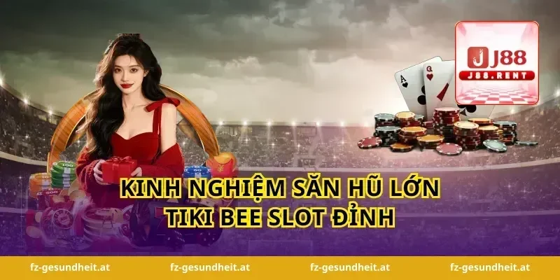 Kinh nghiệm săn hũ lớn tiki bee slot đỉnh
