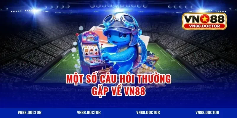 Một số câu hỏi thường gặp về VN88