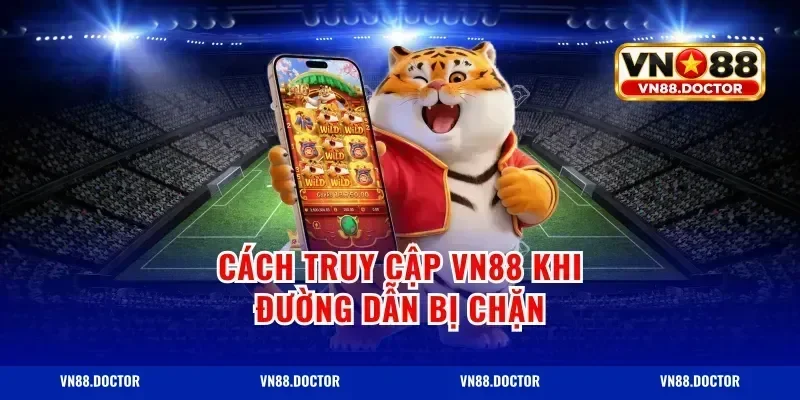 Cách truy cập VN88 khi đường dẫn bị chặn